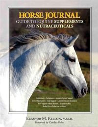 Horse Journal Guide to Equine Supplements and Nutraceuticals, by Eleanor M. Kellon, DVM
